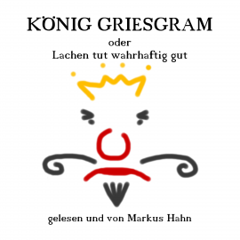 Hörbuch König Griesgram oder Lachen tut wahrhaftig gut  - Autor Markus Hahn   - gelesen von Markus Hahn
