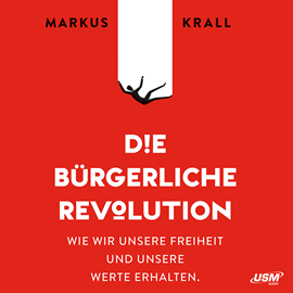 Hörbuch Die Bürgerliche Revolution - Wie wir unsere Freiheit und unsere Werte erhalten (ungekürzt)  - Autor Markus Krall   - gelesen von Markus Krall