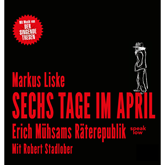 Sechs Tage im April - Erich Mühsams Räterepublik