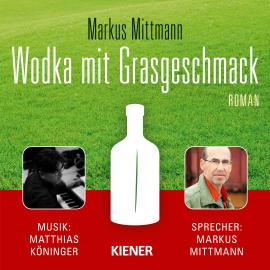 Hörbuch Wodka mit Grasgeschmack (Ungekürzt)  - Autor Markus Mittmann   - gelesen von Markus Mittmann