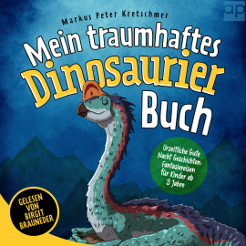 Hörbuch Mein traumhaftes Dinosaurier Buch – Urzeitliche Gute Nacht Geschichten  - Autor Markus Peter Kretschmer   - gelesen von Birgit Brauneder