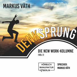 Hörbuch Denksprung, Die New Work - Kolumne (Vol. 1)  - Autor Markus Väth   - gelesen von Markus Väth
