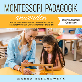Hörbuch Montessori Pädagogik anwenden - Das Praxisbuch für Eltern: Wie Sie Ihr Kind liebevoll und einfühlsam zu Selbstständigkeit und Ac  - Autor Marna Reschowsyk   - gelesen von Susanne Wyka