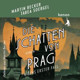 Hörbuch Die Schatten von Prag - Kisch ermittelt - Kischs erster Fall (ungekürzt)  - Autor Martin Becker, Tabea Soergel   - gelesen von Martin Becker