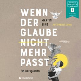 Hörbuch Wenn der Glaube nicht mehr passt - Ein Umzugshelfer (ungekürzt)  - Autor Martin Benz   - gelesen von Martin Benz