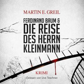 Hörbuch Ferdinand Baum & Die Reise des Herrn Kleinmann (ungekürzt)  - Autor Martin E. Greil   - gelesen von Uve Teschner