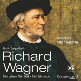 Hörbuch Richard Wagner - Sein Leben, sein Werk, sein Jahrhundert  - Autor Martin Gregor-Dellin   - gelesen von Ulrich Noethen