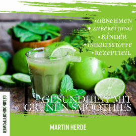 Hörbuch Gesundheit mit grünen Smoothies  - Autor Martin Herde   - gelesen von Marlon Baker