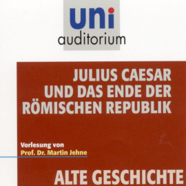 Hörbuch Alte Geschichte: Julius Caesar und das Ende der römischen Republik  - Autor Martin Jehne   - gelesen von Martin Jehne