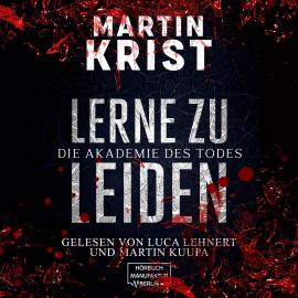 Hörbuch Lerne zu leiden - Die Akademie des Todes (ungekürzt)  - Autor Martin Krist   - gelesen von Schauspielergruppe