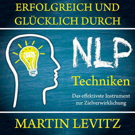 Hörbuch Erfolgreich und glücklich durch NLP-Techniken - Das effektivste Instrument zur Zielverwirklichung (Ungekürzt)  - Autor Martin Levitz   - gelesen von Finn Klingbeil