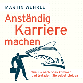 Hörbuch Anständig Karriere machen - Wie Sie nach oben kommen - und trotzdem Sie selbst bleiben  - Autor Martin Wehrle   - gelesen von Andreas Herrler