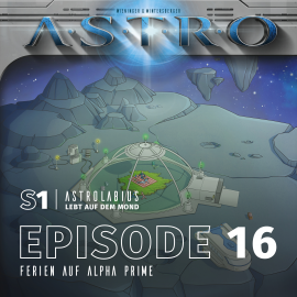 Hörbuch ASTRO S1 - Episode 16 - Ferien auf Alpha Prime  - Autor Martin Wintersberger   - gelesen von Octavian Willixhofer