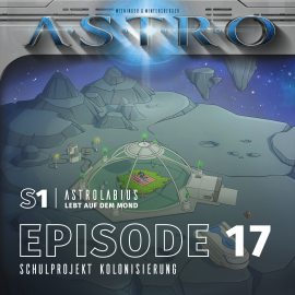 Hörbuch ASTRO S1 - Episode 17 - Schulprojekt Kolonisierung  - Autor Martin Wintersberger   - gelesen von Octavian Willixhofer