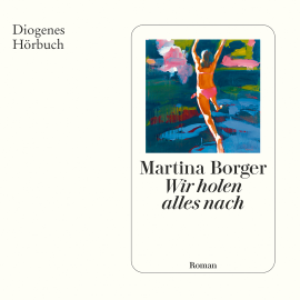 Hörbuch Wir holen alles nach  - Autor Martina Borger   - gelesen von Danne Hoffmann