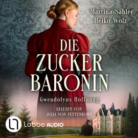 Hörbuch Gwendolyns Hoffnung - Die Zuckerbaronin, Teil 2 (Ungekürzt)  - Autor Martina Sahler, Heiko Wolz   - gelesen von Julia von Tettenborn