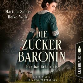 Hörbuch Marthas Geheimnis - Die Zuckerbaronin, Teil 1 (Ungekürzt)  - Autor Martina Sahler, Heiko Wolz   - gelesen von Julia von Tettenborn