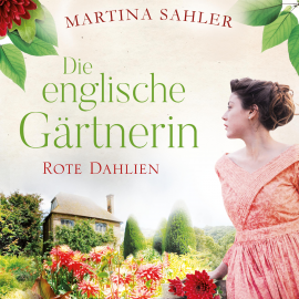 Hörbuch Die englische Gärtnerin - Rote Dahlien  - Autor Martina Sahler   - gelesen von Elke Appelt