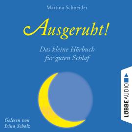 Hörbuch Ausgeruht! - Das kleine Hörbuch für guten Schlaf (Ungekürzt)  - Autor Martina Schneider   - gelesen von Irina Scholz