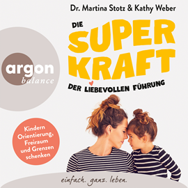 Hörbuch Die Superkraft der liebevollen Führung - Kindern Orientierung, Freiraum und Grenzen schenken (Ungekürzte Lesung)  - Autor Martina Stotz, Kathy Weber   - gelesen von Schauspielergruppe