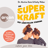 Die Superkraft der liebevollen Führung - Kindern Orientierung, Freiraum und Grenzen schenken (Ungekürzte Lesung)