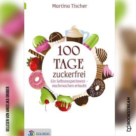 Hörbuch 100 Tage zuckerfrei - Ein Selbstexperiment - nachmachen erlaubt (Ungekürzt)  - Autor Martina Tischer   - gelesen von Angelika Gruber