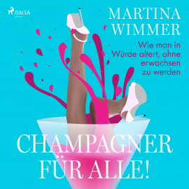 Hörbuch Champagner für alle! Wie man in Würde altert, ohne erwachsen zu werden  - Autor Martina Wimmer   - gelesen von Barbara Philipp