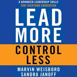 Hörbuch Lead More, Control Less - 8 Advanced Leadership Skills That Overturn Convention (Unabridged)  - Autor Marvin R. Weisbord, Sandra Janoff   - gelesen von Anna Crowe