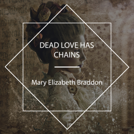 Hörbuch Dead Love Has Chains  - Autor Mary Elizabeth Braddon   - gelesen von Celine Major