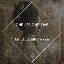 Hörbuch One Life, One Love  - Autor Mary Elizabeth Braddon   - gelesen von Celine Major