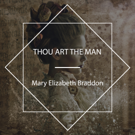 Hörbuch Thou Art The Man  - Autor Mary Elizabeth Braddon   - gelesen von beyondutopia