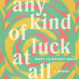 Hörbuch Any Kind of Luck at All - A memoir (Unabridged)  - Autor Mary Fairhurst Breen   - gelesen von Mary Fairhurst Breen