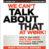 We Can't Talk about That at Work! - How to Talk about Race, Religion, Politics, and Other Polarizing Topics (Unabridged)