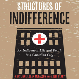 Hörbuch Structures of Indifference - An Indigenous Life and Death in a Canadian City (Unabridged)  - Autor Mary Jane Logan McCallum, Adele Perry   - gelesen von Wesley French