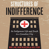 Structures of Indifference - An Indigenous Life and Death in a Canadian City (Unabridged)