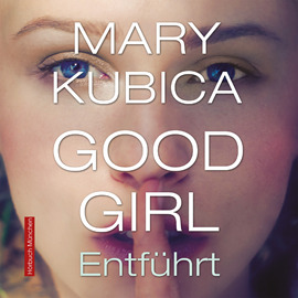 Hörbuch Good Girl. Entführt  - Autor Mary Kubica   - gelesen von Schauspielergruppe
