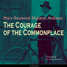 Hörbuch The Courage of the Commonplace  - Autor Mary Raymond Shipman Andrews   - gelesen von Jack Brown