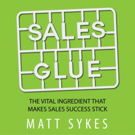 Hörbuch Sales Glue  - Autor Matt Sykes   - gelesen von Matt Sykes
