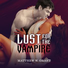 Hörbuch Lust for the Vampire (Unabridged)  - Autor Matthew W. Grant   - gelesen von Fiona Audron