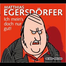 Hörbuch Ich mein's doch nur gut!  - Autor Matthias Egersdörfer   - gelesen von Matthias Egersdörfer