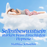 Hörbuch Selbstbewusstsein stärken beim Einschlafen  - Autor Matthias Schwehm   - gelesen von Matthias Schwehm