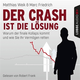 Hörbuch Der Crash ist die Lösung - Warum der finale Kollaps kommt und wie Sie Ihr Vermögen retten  - Autor Matthias Weik;Marc Friedrich   - gelesen von Robert Frank