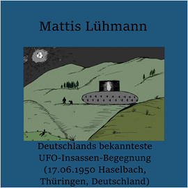 Hörbuch Deutschlands bekannteste UFO-Insassen-Begegnung (17.06.1950 Haselbach, Thüringen, Deutschland)  - Autor Mattis Lühmann   - gelesen von Mattis Lühmann