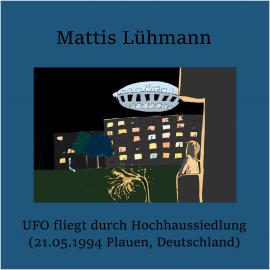 Hörbuch UFO fliegt durch Hochhaussiedlung (21.05.1994 Plauen, Deutschland)  - Autor Mattis Lühmann   - gelesen von Mattis Lühmann