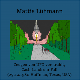 Hörbuch Zeugen von UFO verstrahlt, Cash-Landrum-Fall (29.12.1980 Huffman, Texas, USA)  - Autor Mattis Lühmann   - gelesen von Mattis Lühmann