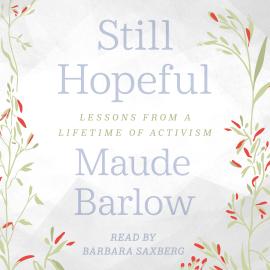 Hörbuch Still Hopeful - Lessons from a Lifetime of Activism (Unabridged)  - Autor Maude Barlow   - gelesen von Barbara Saxberg