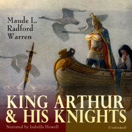 Hörbuch King Arthur & His Knights  - Autor Maude L. Radford Warren   - gelesen von Isabella Howell