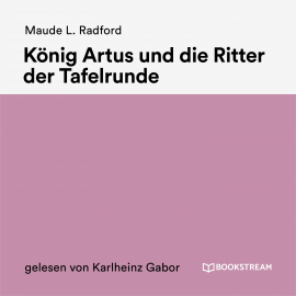 Hörbuch König Artus und die Ritter der Tafelrunde  - Autor Maude L. Radford   - gelesen von Karlheinz Gabor
