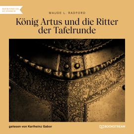 Hörbuch König Artus und die Ritter der Tafelrunde (Gekürzt)  - Autor Maude L. Radford   - gelesen von Karlheinz Gabor