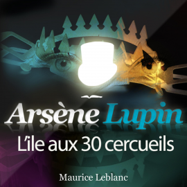 Hörbuch Arsène Lupin : L'ile aux 30 cercueils  - Autor Maurice Leblanc   - gelesen von Philippe Colin